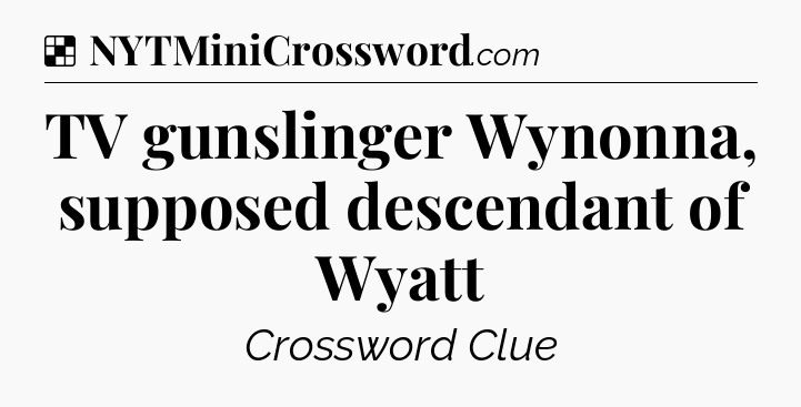 Solution: TV gunslinger Wynonna, supposed descendant of Wyatt - NYT Crossword