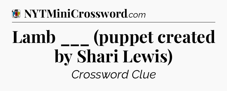Lamb ___ (puppet created by Shari Lewis) Crossword Clue