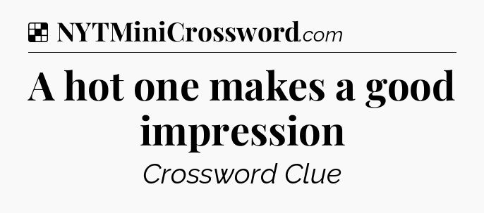 Solution: A hot one makes a good impression - NYT Crossword