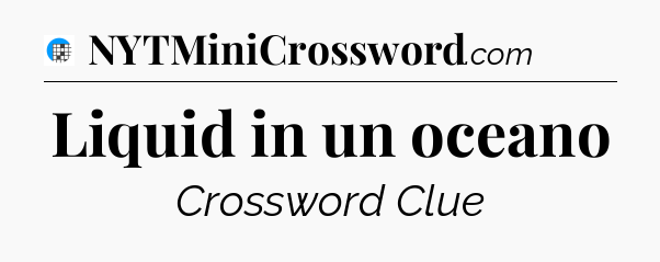 Liquid in un oceano Crossword Clue