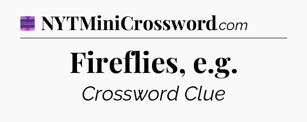 Fireflies, e.g - Thomas Joseph Crossword