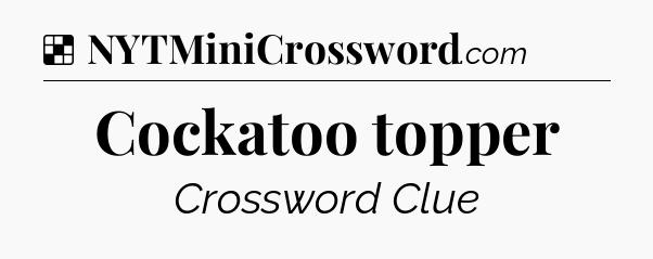 Solution: Cockatoo topper - NYT Crossword