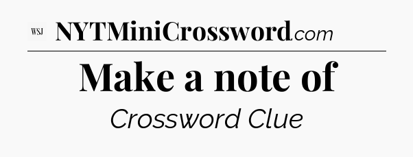 Make a note of - WSJ Crossword