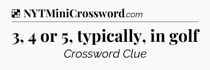 Solution: 3, 4 or 5, typically, in golf - NYT Crossword