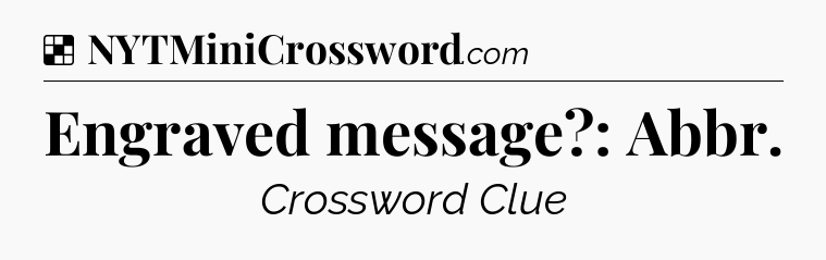 Solution: Engraved message?: Abbr - NYT Crossword
