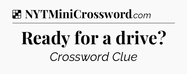 Solution: Ready for a drive - NYT Crossword