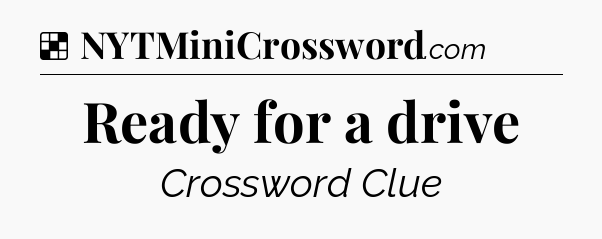 Solution: Ready for a drive - NYT Crossword