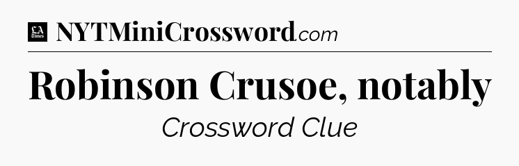 Robinson Crusoe, notably - LA Times Crossword