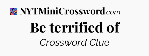 Be terrified of Crossword Clue