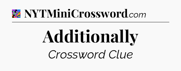 Additionally Crossword Clue
