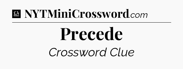 Precede - LA Times Crossword