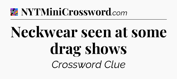 Neckwear seen at some drag shows Crossword Clue