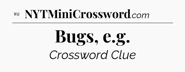 Bugs, e.g - WSJ Crossword