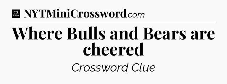 Where Bulls and Bears are cheered - LA Times Crossword