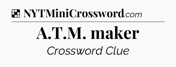 Solution: A.T.M. maker - NYT Crossword