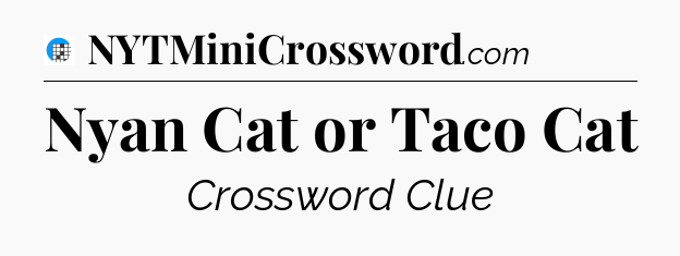 Nyan Cat or Taco Cat Crossword Clue