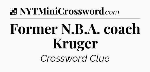 Solution: Former N.B.A. coach Kruger - NYT Crossword
