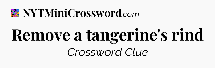 Remove a tangerine's rind Crossword Clue