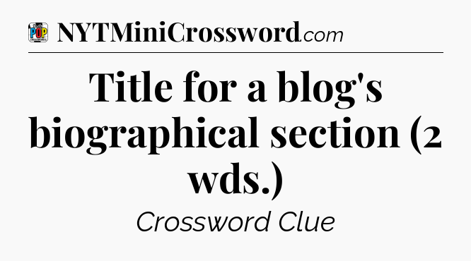 Title for a blog's biographical section (2 wds.) Crossword Clue