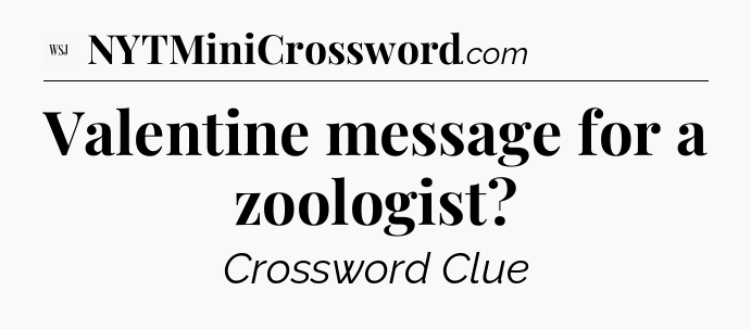 Valentine message for a zoologist - WSJ Crossword