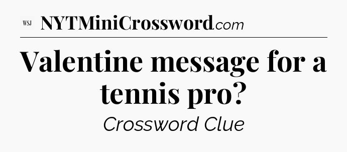 Valentine message for a tennis pro - WSJ Crossword