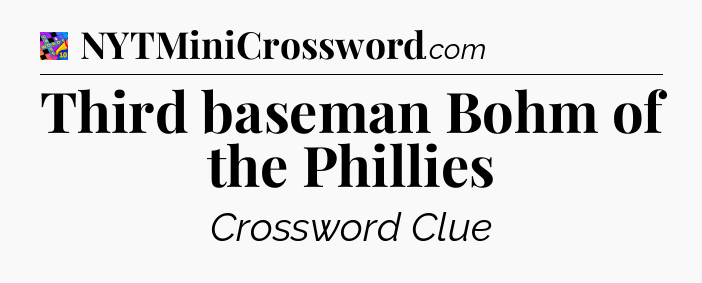 Third baseman Bohm of the Phillies Crossword Clue