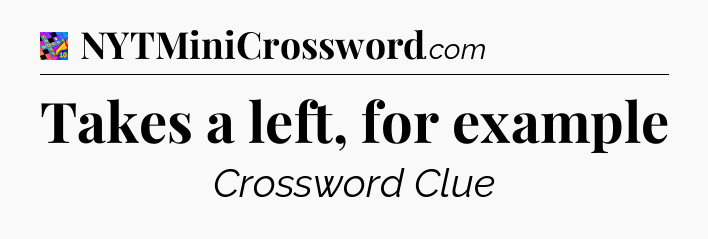 Takes a left, for example Crossword Clue