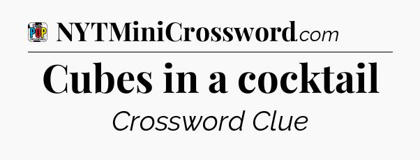 Cubes in a cocktail Crossword Clue