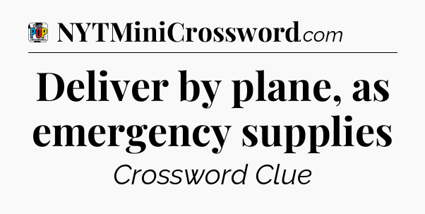Deliver by plane, as emergency supplies Crossword Clue