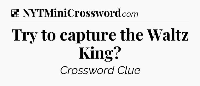 Solution: Try to capture the Waltz King - NYT Crossword