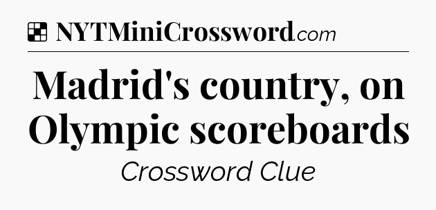 Solution: Madrid's country, on Olympic scoreboards - NYT Crossword