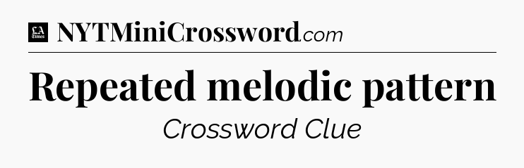 Repeated melodic pattern - LA Times Crossword