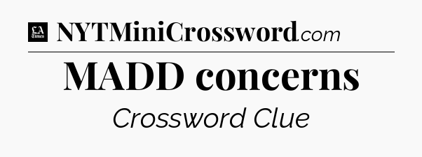 MADD concerns - LA Times Crossword