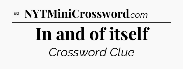 In and of itself - WSJ Crossword