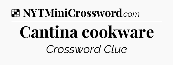 Solution: Cantina cookware - NYT Crossword