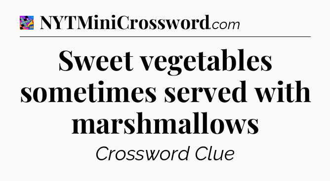 Sweet vegetables sometimes served with marshmallows Crossword Clue