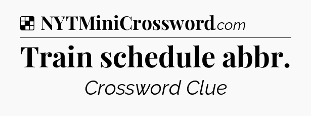 Solution: Train schedule abbr - NYT Crossword