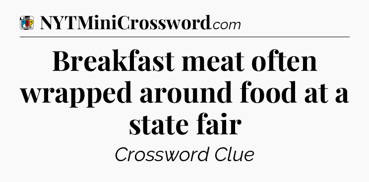 Breakfast meat often wrapped around food at a state fair Crossword Clue