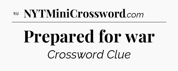 Prepared for war - WSJ Crossword