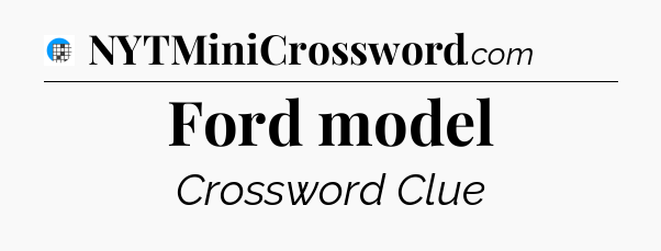 Ford model Crossword Clue