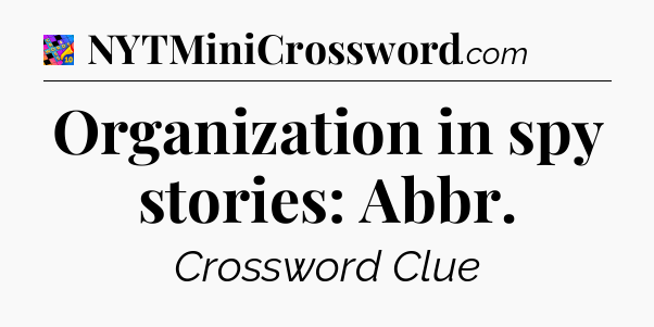 Organization in spy stories: Abbr Crossword Clue