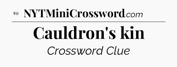 Cauldron's kin - WSJ Crossword