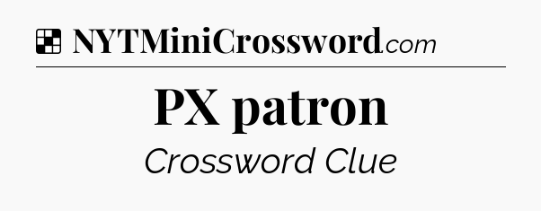 Solution: PX patron - NYT Crossword