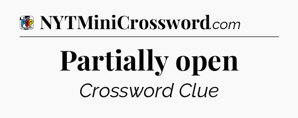 Partially open Crossword Clue