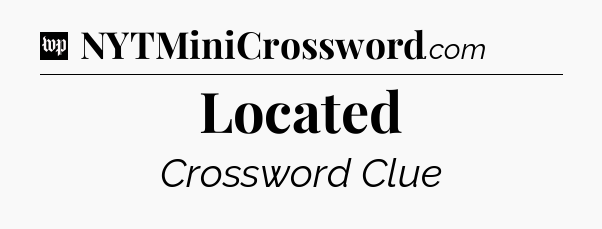 Located Crossword Clue