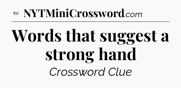 Words that suggest a strong hand - WSJ Crossword