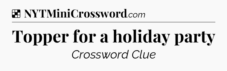 Solution: Topper for a holiday party - NYT Crossword