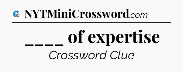 ____ of expertise Crossword Clue
