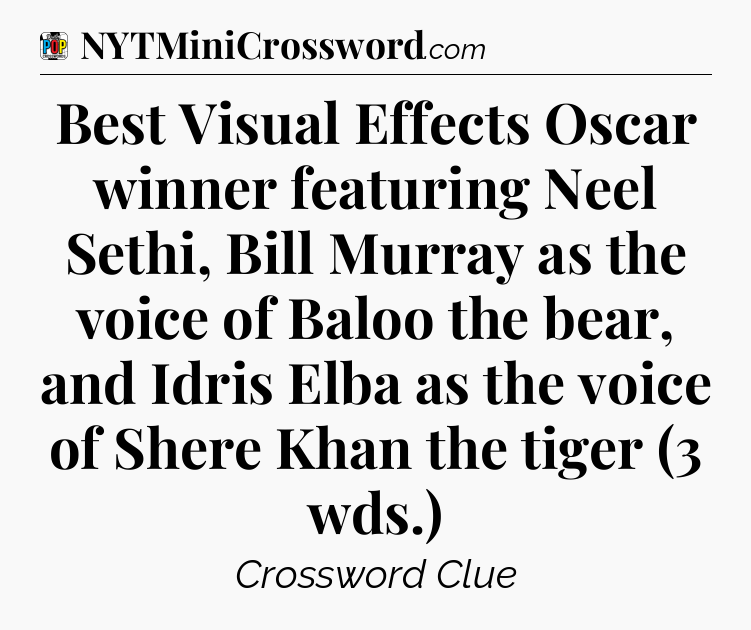 Best Visual Effects Oscar winner featuring Neel Sethi, Bill Murray as the voice of Baloo the bear, and Idris Elba as the voice of Shere Khan the tiger (3 wds.) Crossword Clue