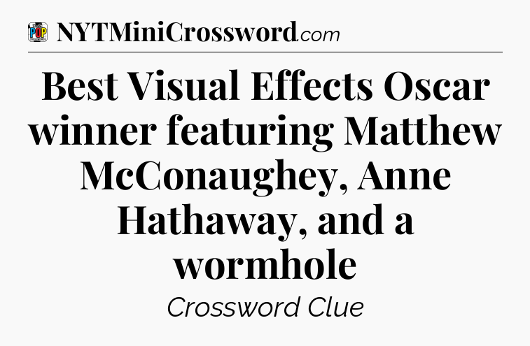 Best Visual Effects Oscar winner featuring Matthew McConaughey, Anne Hathaway, and a wormhole Crossword Clue